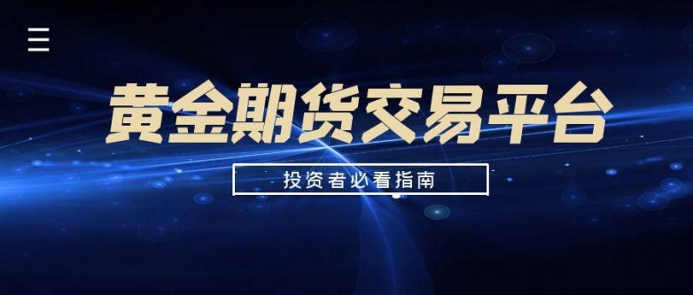 正规黄金期货交易商选择_那个期货平台能模拟交易_黄金期货交易平台排名