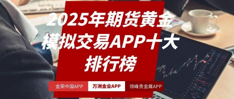 2025年黄金期货模拟交易APP排行榜_那个期货平台能模拟交易_黄金期货模拟交易软件