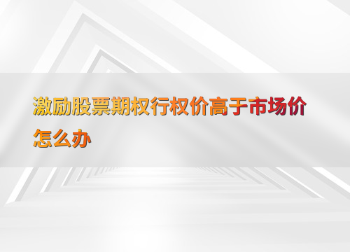 激励期权行权价比市场价高不用愁！看这应对策略和公式
